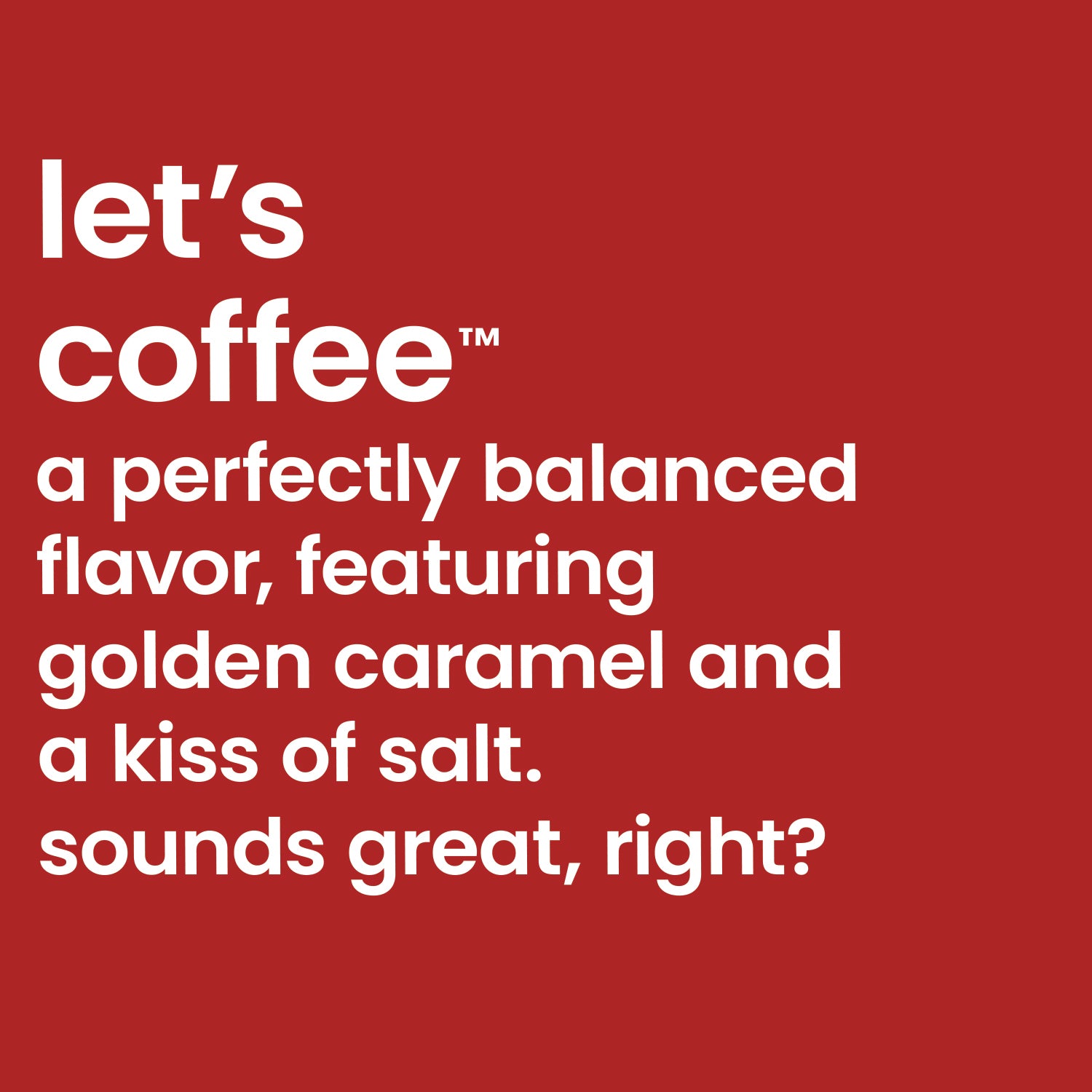 Let's Coffee - The Salted Caramel Cold brew is perfectly balanced, featuring golden caramel and a kiss of salt.
